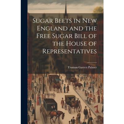 Sugar Beets in New England and the Free Sugar Bill of the House of Representatives