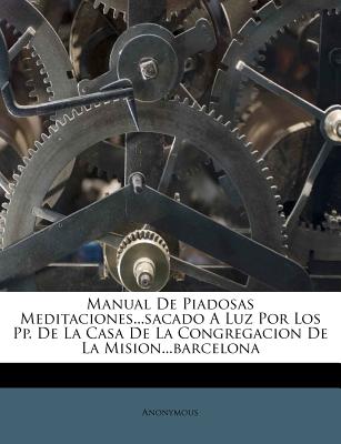 Manual de Piadosas Meditaciones...Sacado a Luz Por Los Pp. de la Casa de la Congregacion de la Mision...Barcelona