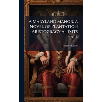 A Maryland Manor; a Novel of Plantation Aristocracy and its Fall