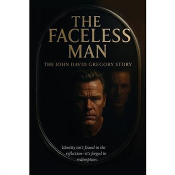 THE FACELESS MAN The John David Gregory Story