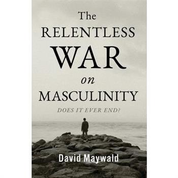The Relentless War on Masculinity