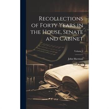 Recollections of Forty Years in the House, Senate and Cabinet; Volume 2