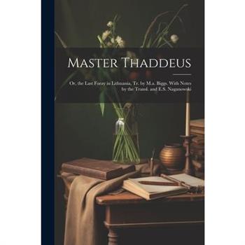 Master Thaddeus; Or, the Last Foray in Lithuania, Tr. by M.a. Biggs. With Notes by the Transl. and E.S. Naganowski