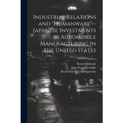 Industrial Relations and "humanware"--Japanese Investments in Automobile Manufacturing in the United States