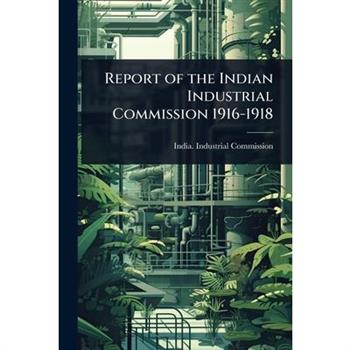 Report of the Indian Industrial Commission 1916-1918