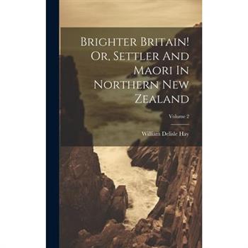 Brighter Britain! Or, Settler And Maori In Northern New Zealand; Volume 2