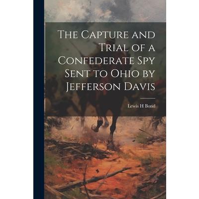 The Capture and Trial of a Confederate spy Sent to Ohio by Jefferson Davis