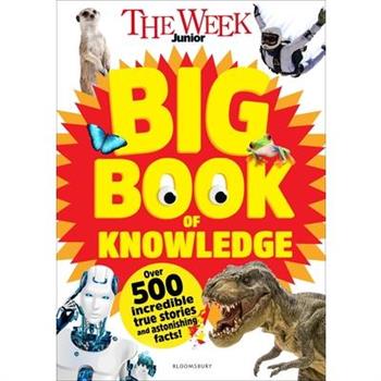 The Week Junior Big Book of Knowledge: The Ultimate Book for Curious Kids with Over 500 Incredible True Stories and Astonishing Facts