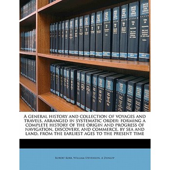 A General History and Collection of Voyages and Travels, Arranged in Systematic Order