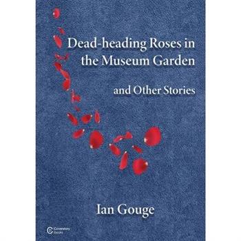 Dead-heading Roses in the Museum Garden and Other Stories