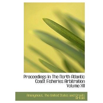 Proceedings in the North Atlantic Coast Fisheries Arbitration Volume XII