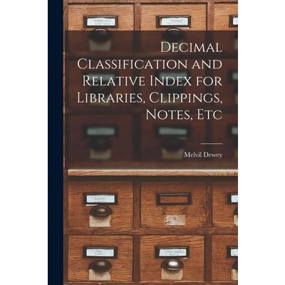 Decimal Classification and Relative Index for Libraries, Clippings, Notes, Etc