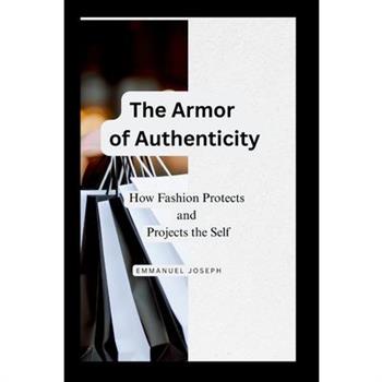 The Armor of Authenticity, How Fashion Protects and Projects the Self
