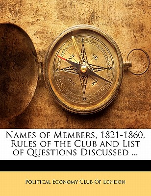 Names of Members, 1821-1860, Rules of the Club and List of Questions Discussed ...