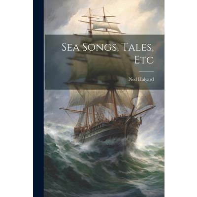 Sea Songs, Tales, Etc