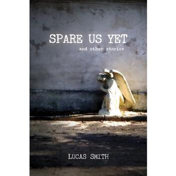 Spare Us Yet and Other Stories