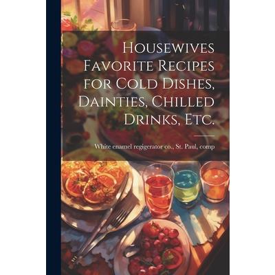 Housewives Favorite Recipes for Cold Dishes, Dainties, Chilled Drinks, etc.