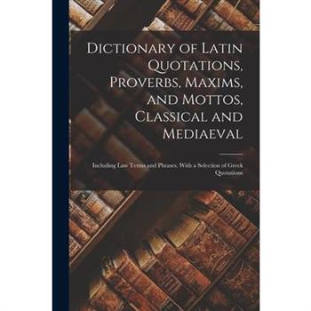 Dictionary of Latin Quotations, Proverbs, Maxims, and Mottos, Classical and Mediaeval