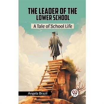 The Leader Of The Lower School A Tale Of School Life