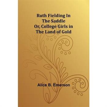 Ruth Fielding In the Saddle; Or, College Girls in the Land of Gold
