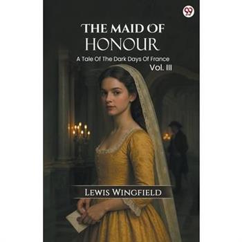 The Maid Of Honour A Tale Of The Dark Days Of France Vol. III