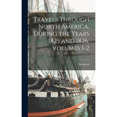 Travels Through North America, During the Years 1825 and 1826, Volumes 1-2