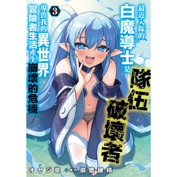 【電子書】最近入隊的白魔導士是隊伍破壞者，導致我的異世界冒險者生活產生崩壞的危機(03)