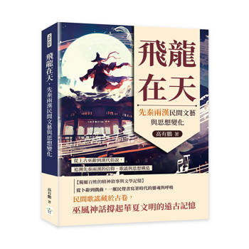 飛龍在天，先秦兩漢民間文藝與思想變化：從上古巫辭到漢代俗說，追溯先秦兩漢的信仰、歌謠與思想構造