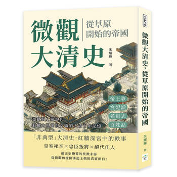 微觀大清史，從草原開始的帝國：帝王夢、宮妃淚、名臣志、百姓話……從鐵騎入關說起，看權力與愛恨交織的大清百年記憶